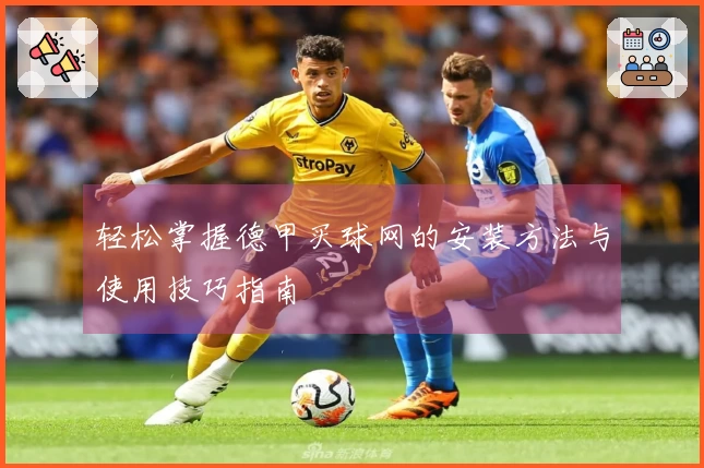 轻松掌握德甲买球网的安装方法与使用技巧指南